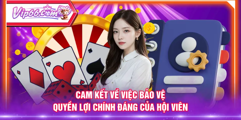 Cam kết về việc bảo vệ quyền lợi chính đáng của hội viên
