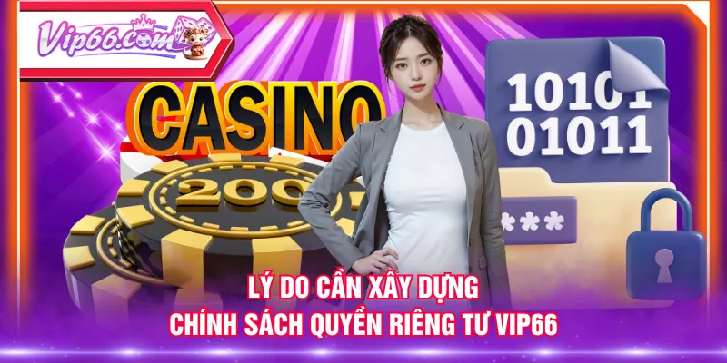 Lý do cần xây dựng chính sách quyền riêng tư VIP66